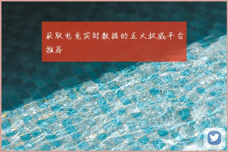 获取电竞实时数据的五大权威平台推荐