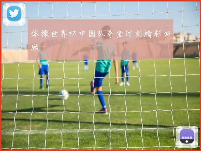 体操世界杯中国队夺金时刻精彩回顾