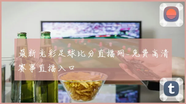 最新竞彩足球比分直播网_免费高清赛事直播入口
