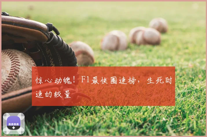 惊心动魄！F1最快圈速榜，生死时速的较量