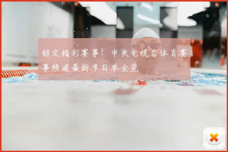 锁定精彩赛事！中央电视台体育赛事频道最新节目单全览