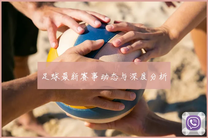 足球最新赛事动态与深度分析